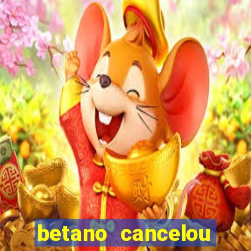 betano cancelou minha conta